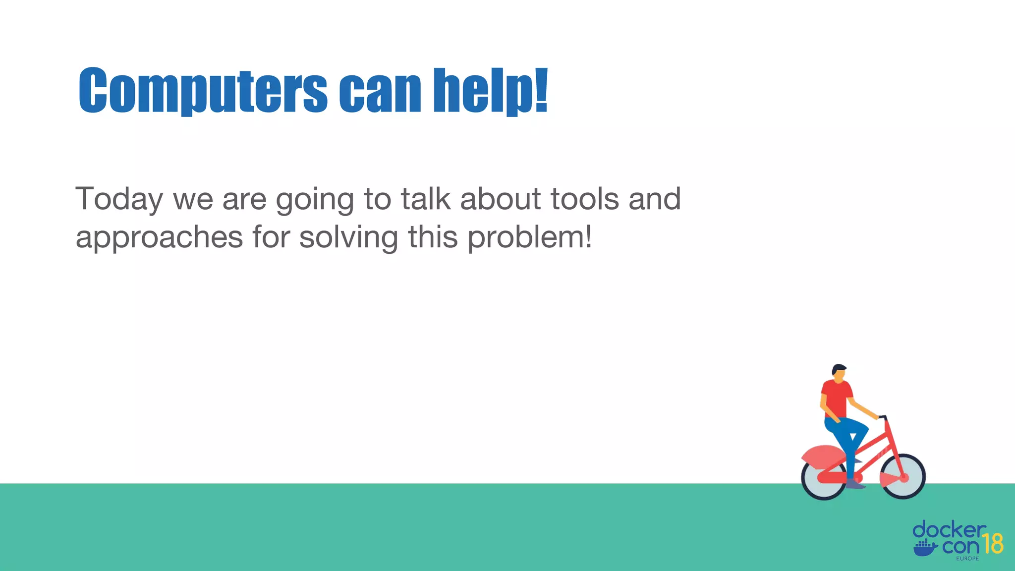 Today we are going to talk about tools and
approaches for solving this problem!
Computers can help!
 