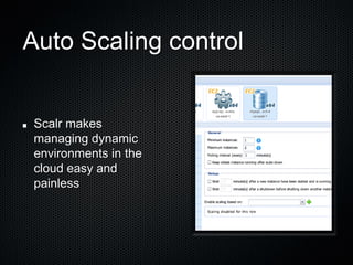 Auto Scaling control


 Scalr makes
 managing dynamic
 environments in the
 cloud easy and
 painless
 