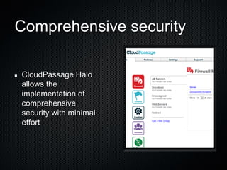 Comprehensive security

CloudPassage Halo
allows the
implementation of
comprehensive
security with minimal
effort
 