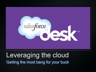 Leveraging the cloud
Getting the most bang for your buck
 