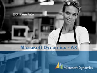 ERP Presentation
Microsoft Dynamics - AX
 