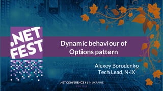 Тема доклада
Тема доклада
Тема доклада
KYIV 2018
Dynamic behaviour of
Options pattern
.NET CONFERENCE #1 IN UKRAINE
Alexey Borodenko
Tech Lead, N-iX
 