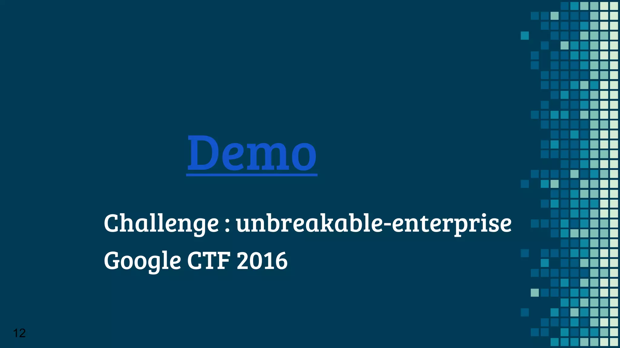 Demo
Challenge : unbreakable-enterprise
Google CTF 2016
12
 