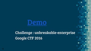 Demo
Challenge : unbreakable-enterprise
Google CTF 2016
12
 