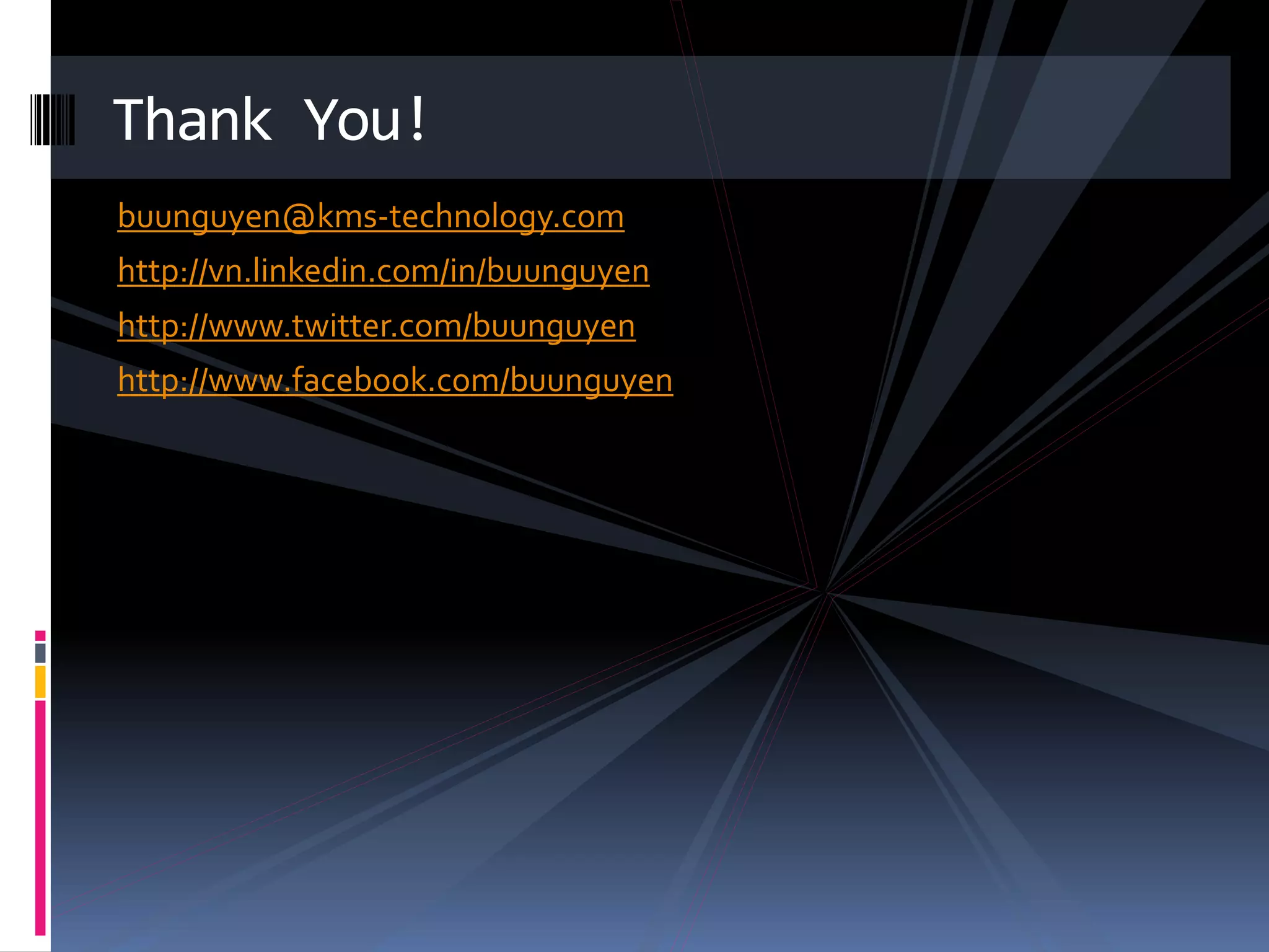 Thank You! buunguyen@kms-technology.com http://vn.linkedin.com/in/buunguyen http://www.twitter.com/buunguyen http://www.facebook.com/buunguyen 