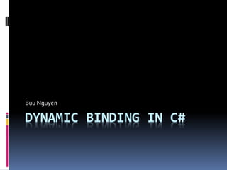 Buu Nguyen

DYNAMIC BINDING IN C#
 