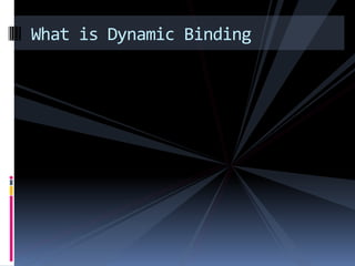 What is Dynamic Binding
 