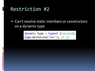 Restriction #2

 Can’t resolve static members or constructors
  on a dynamic type
 