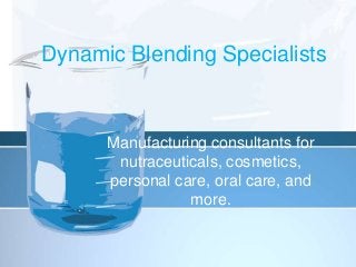 Dynamic Blending Specialists
Manufacturing consultants for
nutraceuticals, cosmetics,
personal care, oral care, and
more.
 