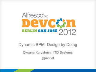 Dynamic BPM: Design by Doing
  Oksana Kurysheva, ITD Systems
            @aviriel
 