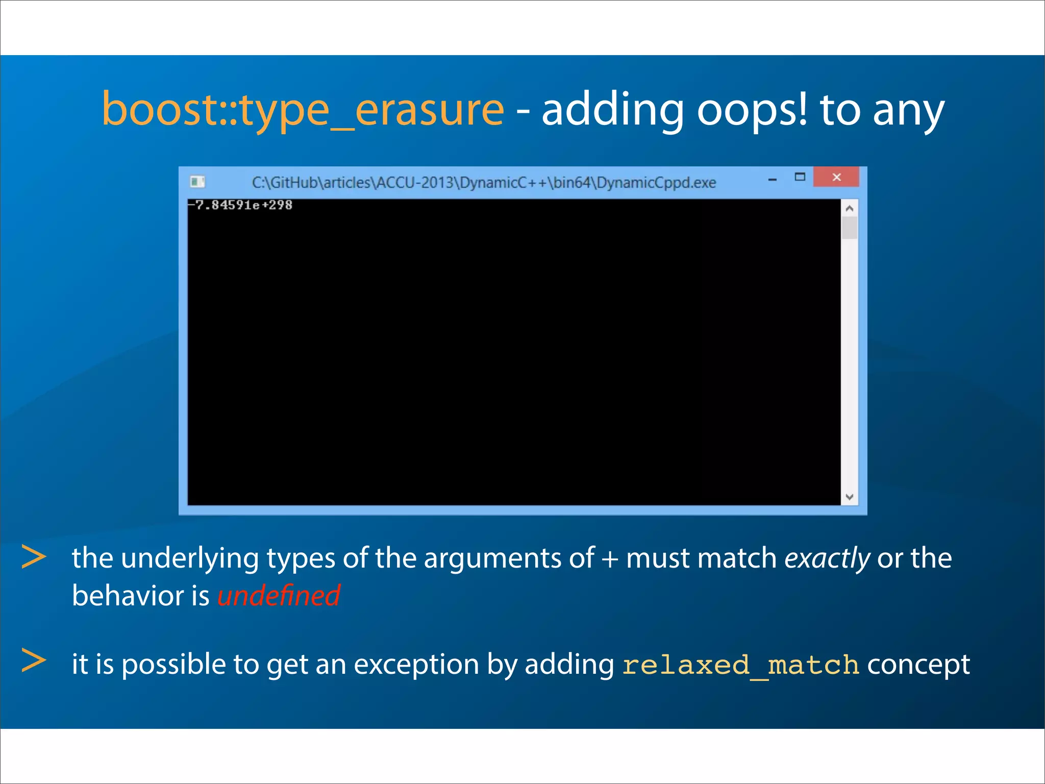 boost::type_erasure - adding oops! to any
> the underlying types of the arguments of + must match exactly or the
behavior is undefined
> it is possible to get an exception by adding relaxed_match concept
 
