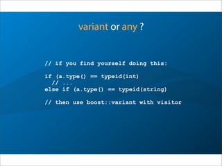 variant or any ?
// if you find yourself doing this:
if (a.type() == typeid(int)
// ...
else if (a.type() == typeid(string)
// then use boost::variant with visitor
 