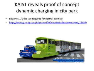 The e-quickie
• Student project to build dynamic charged ebike
• http://www.gizmag.com/e-quickie-electric-vehicle-with-wireless-energy-
transmission/16346/
 