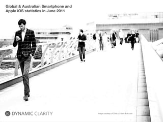 Global & Australian Smartphone and
Apple iOS statistics in June 2011




                                     image courtesy of Chris JL from ﬂickr.com
 