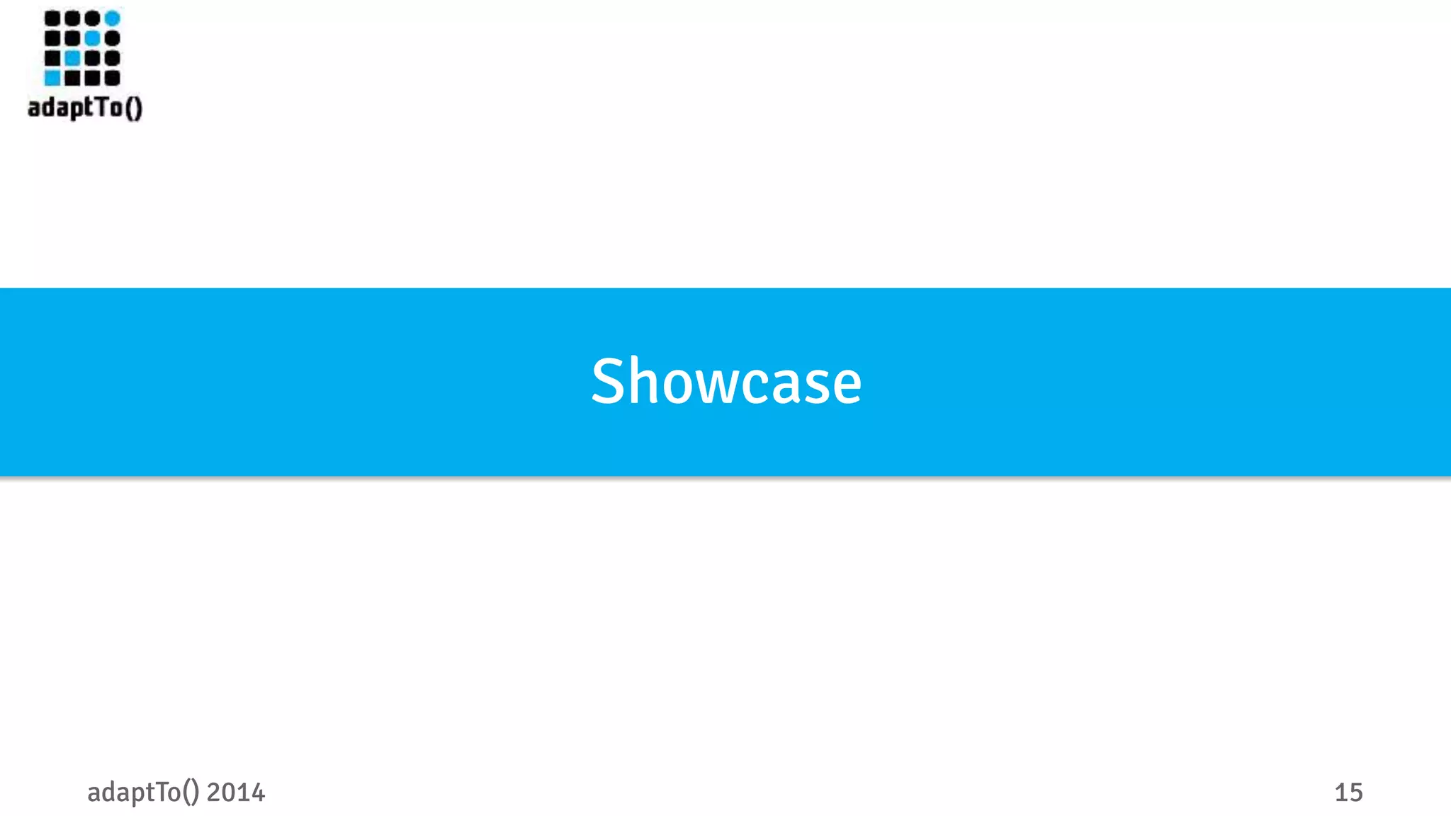 Showcase 
adaptTo() 2014 15 
 