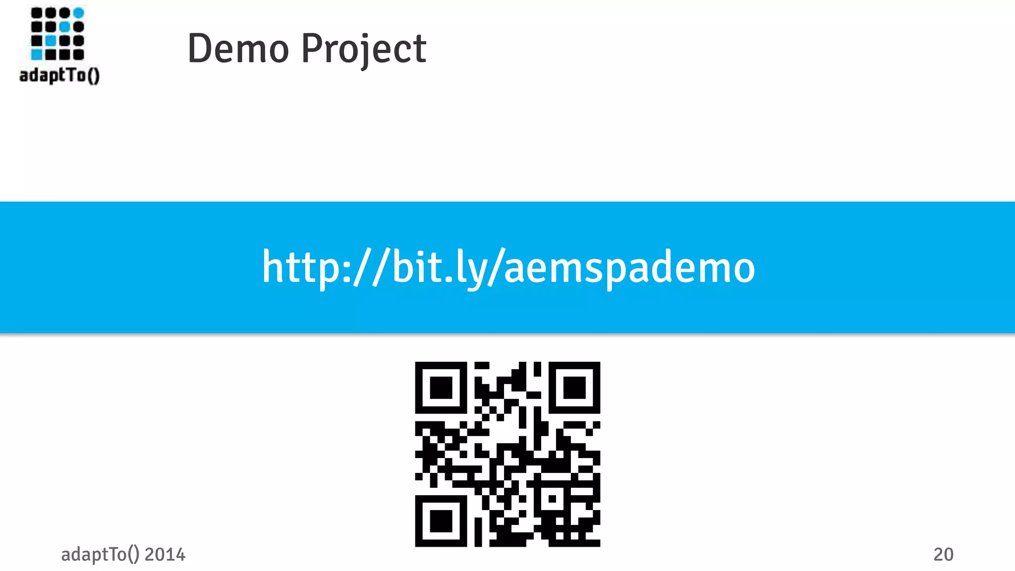 Demo Project 
http://bit.ly/aemspademo 
adaptTo() 2014 20 
 