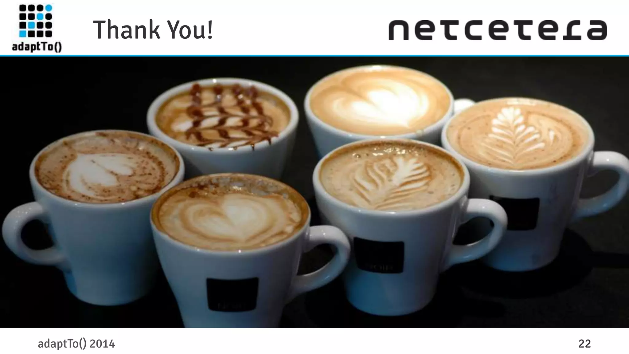 Thank You! 
adaptTo() 2014 22 
