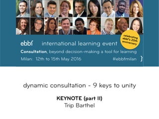  
dynamic consultation - 9 keys to unity  
 
KEYNOTE (part II)
Trip Barthel
 
