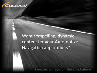 Want compelling, dynamic content for your Automotive Navigation applications? 