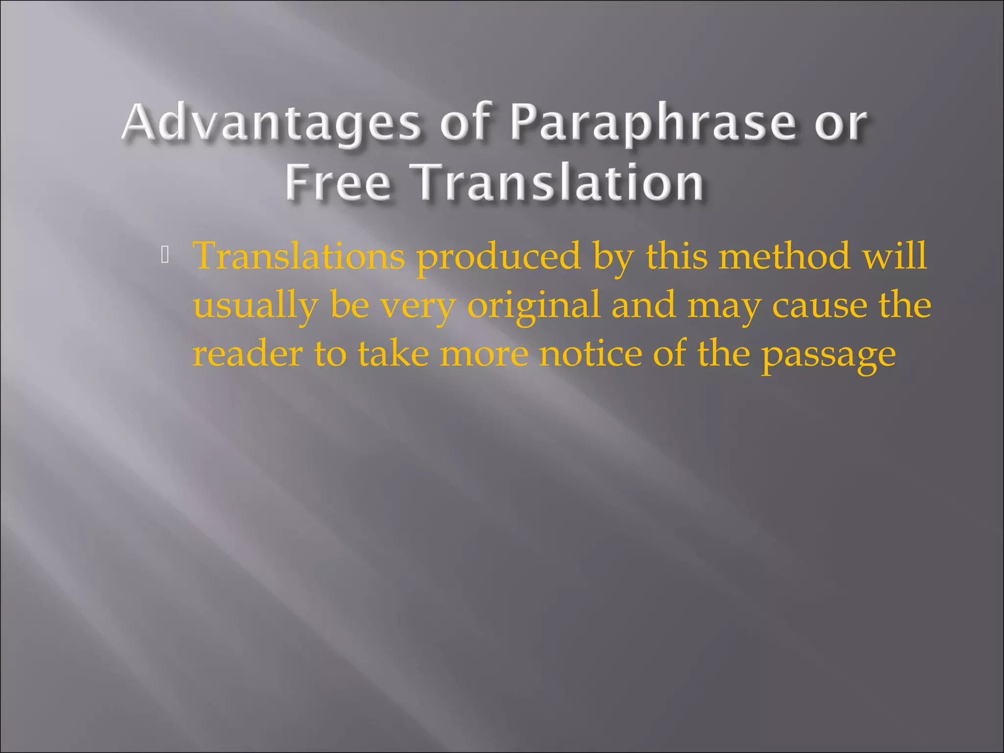  Translations produced by this method will 
usually be very original and may cause the 
reader to take more notice of the passage 
 