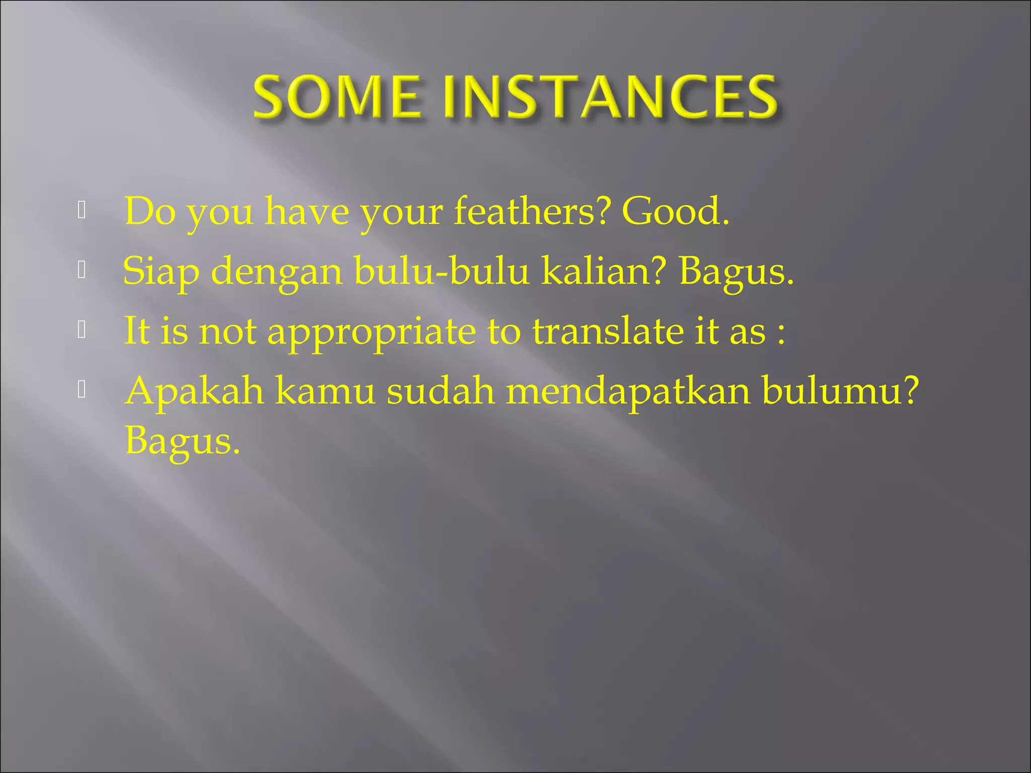 Do you have your feathers? Good. 
 Siap dengan bulu-bulu kalian? Bagus. 
 It is not appropriate to translate it as : 
 Apakah kamu sudah mendapatkan bulumu? 
Bagus. 
 
