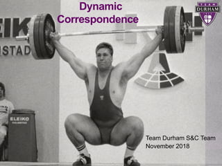 Dynamic
Correspondence
Team Durham S&C Team
November 2018
 