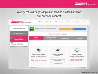 Vous gérez vos pages depuis un module d’administration
en Facebook Connect

www.dynamic-cover.com

 