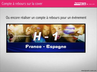 Compte à rebours sur la cover
Ou encore réaliser un compte à rebours pour un événement

www.dynamic-cover.com

 