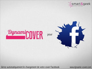 pour

Gérez automatiquement le changement de votre cover Facebook

www.dynamic-cover.com
www.dynamic-cover.com

 