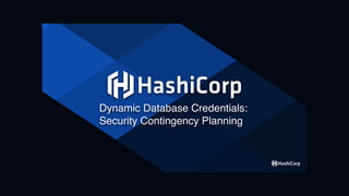 Dynamic Database Credentials: 
Security Contingency Planning
 