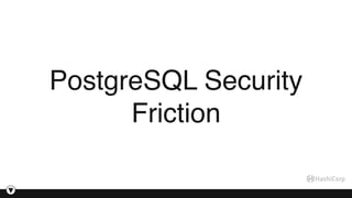 PostgreSQL Security
Friction
 
