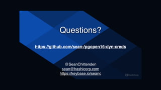 Questions?
@SeanChittenden
sean@hashicorp.com
https://keybase.io/seanc
https://github.com/sean-/pgopen16-dyn-creds
 