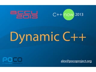 Dynamic C++
POCOC++ PORTABLE COMPONENTS
alex@pocoproject.org
Sunday, October 7, 12
 