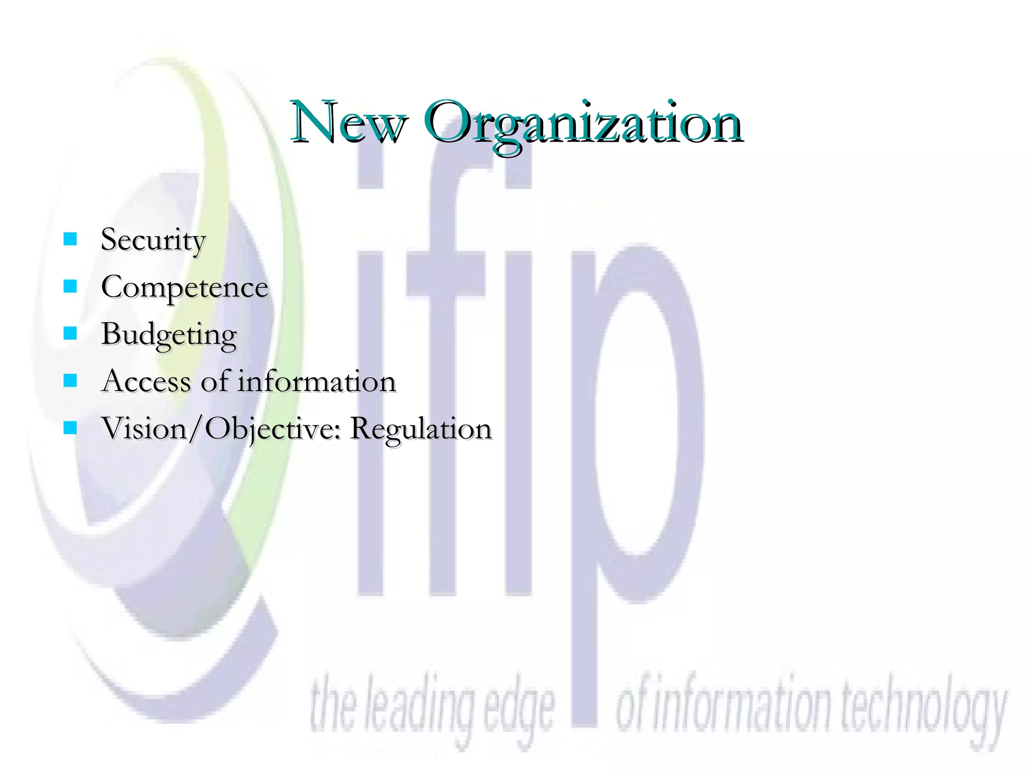 New Organization Security  Competence Budgeting Access of information  Vision/Objective: Regulation 
