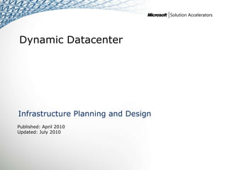 Dynamic Datacenter




Infrastructure Planning and Design
Published: April 2010
Updated: July 2010
 