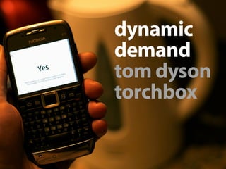dynamic
demand
tom dyson
torchbox
 