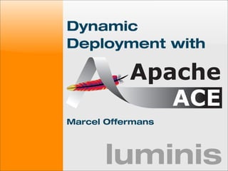 Dynamic
Deployment with




Marcel Offermans



       luminis
 