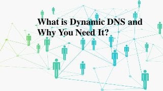 What is Dynamic DNS and
Why You Need It?
 