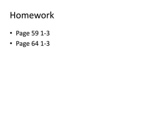 Homework
• Page 59 1-3
• Page 64 1-3
 