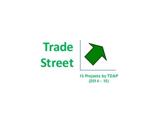Trade
Street
13 Projects by TDAP
(2014 – 15)
 