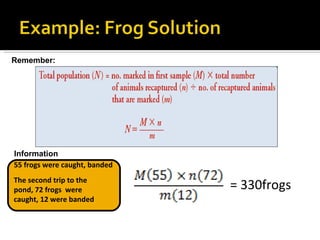 Remember:




Information
55 frogs were caught, banded
The second trip to the
pond, 72 frogs were            = 330frogs
caught, 12 were banded
 