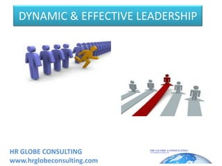 DYNAMIC & EFFECTIVE LEADERSHIP HRGLOBECONSULTINGwww.hrglobeconsulting.com 