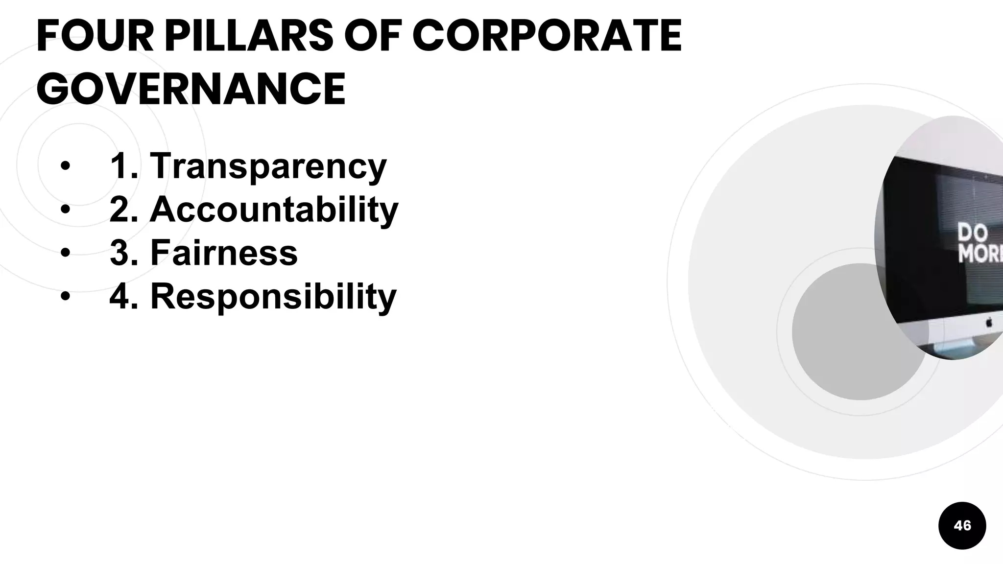 FOUR PILLARS OF CORPORATE
GOVERNANCE
46
• 1. Transparency
• 2. Accountability
• 3. Fairness
• 4. Responsibility
 