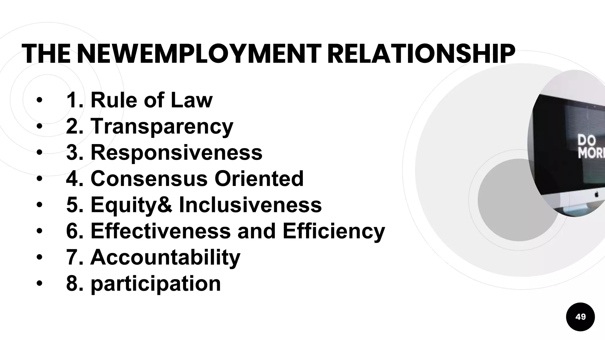 THE NEWEMPLOYMENT RELATIONSHIP
49
• 1. Rule of Law
• 2. Transparency
• 3. Responsiveness
• 4. Consensus Oriented
• 5. Equity& Inclusiveness
• 6. Effectiveness and Efficiency
• 7. Accountability
• 8. participation
 