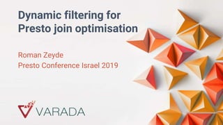 Dynamic filtering for
Presto join optimisation
Roman Zeyde
Presto Conference Israel 2019
 