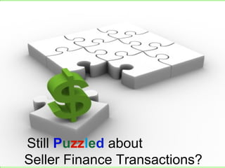 Creative Financing Education
Still Puzzled about
Seller Finance Transactions?
 