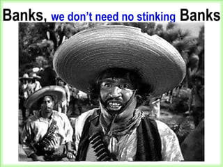 Banks, we don’t need no stinking Banks
Possible Titles for the
SELLER FINANCE
SYSTEM
 