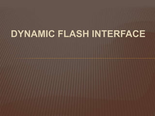 DYNAMIC FLASH INTERFACE
 