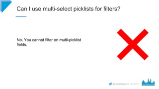 #CD22
Can I use multi-select picklists for filters?
No. You cannot filter on multi-picklist
fields.
 