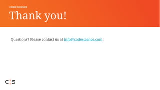 Thank you!
Questions? Please contact us at info@codescience.com!
 